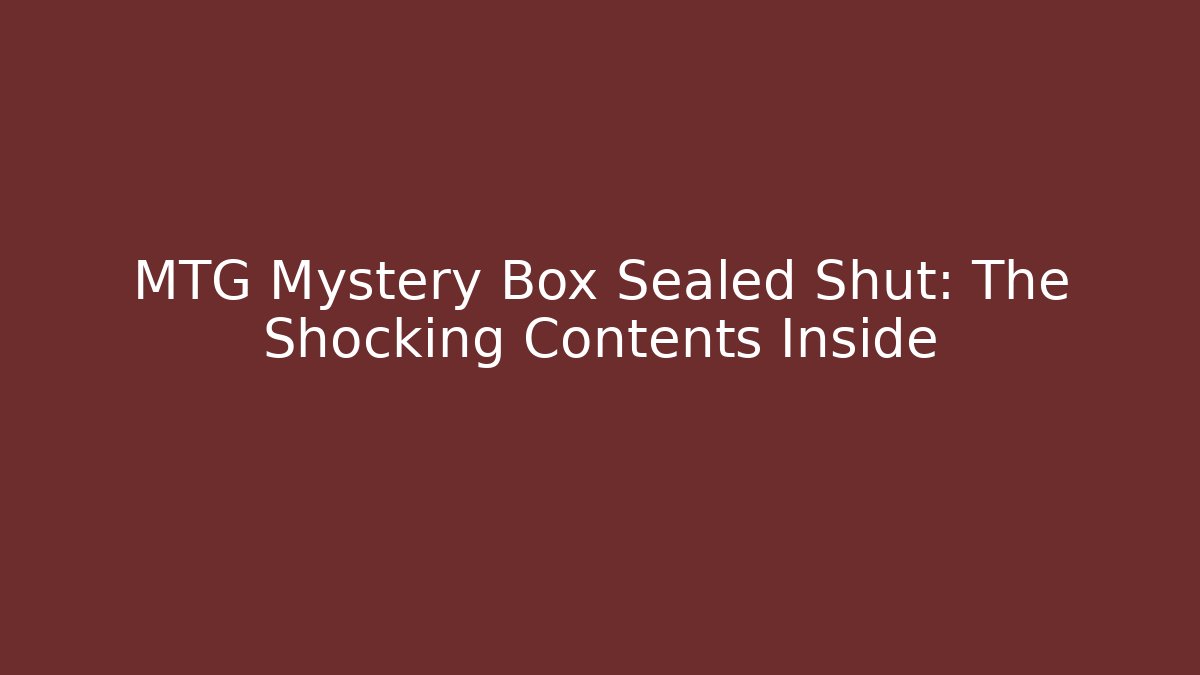 MTG Mystery Box Sealed Shut: The Shocking Contents Inside