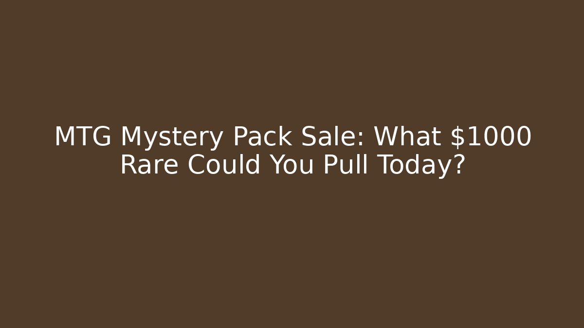 MTG Mystery Pack Sale: What $1000 Rare Could You Pull Today?