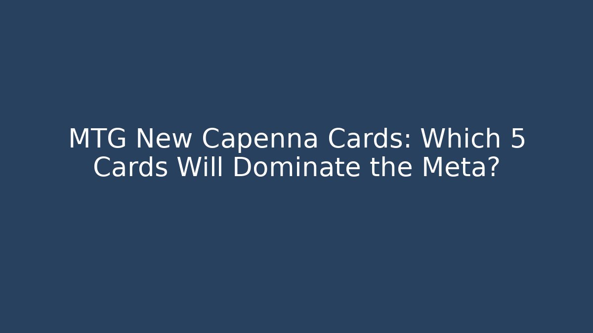 MTG New Capenna Cards: Which 5 Cards Will Dominate the Meta?