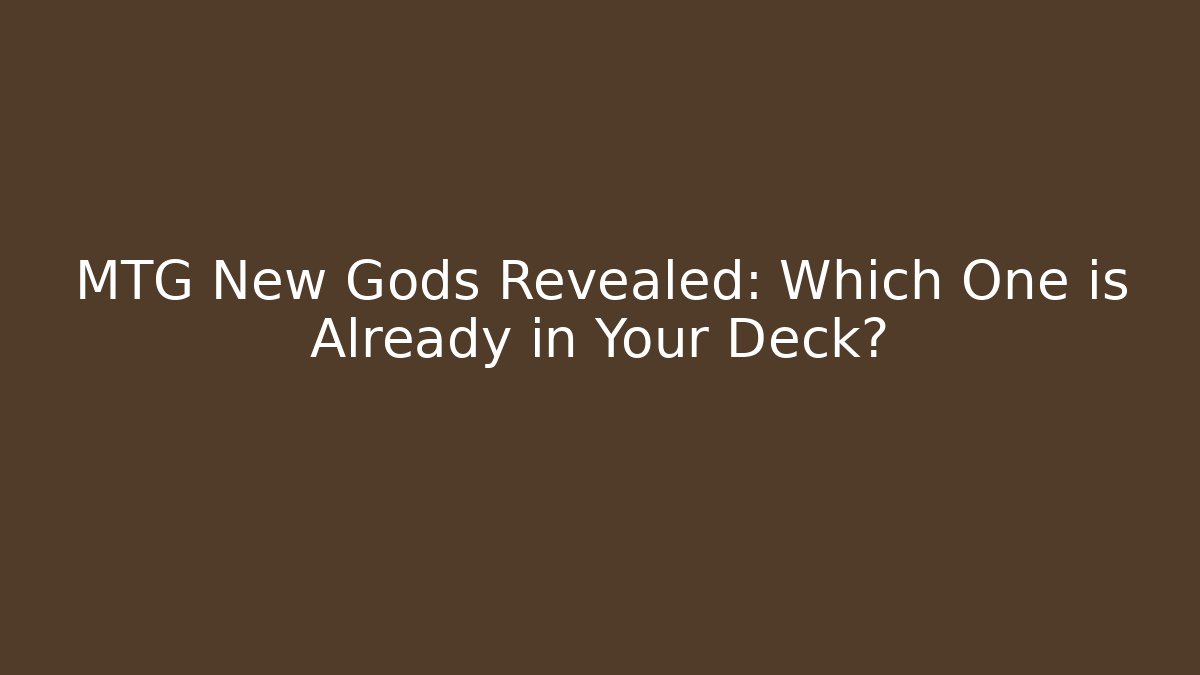 MTG New Gods Revealed: Which One is Already in Your Deck?