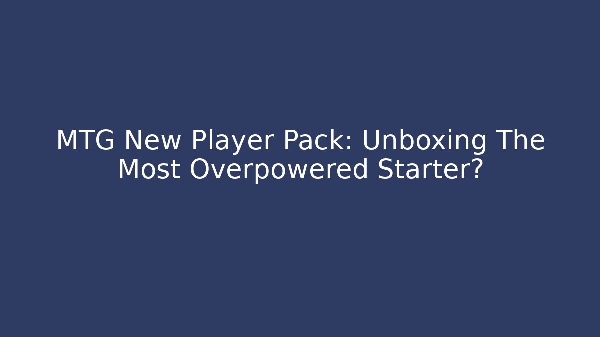 MTG New Player Pack: Unboxing The Most Overpowered Starter? - Método de Aprovação