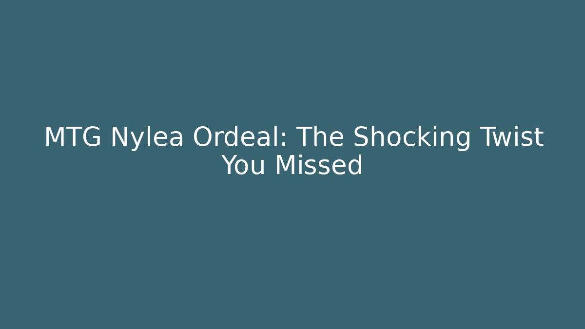 MTG Nylea Ordeal: The Shocking Twist You Missed