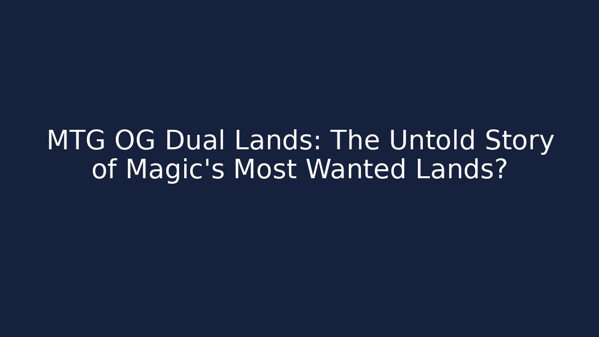 MTG OG Dual Lands: The Untold Story of Magic’s Most Wanted Lands?