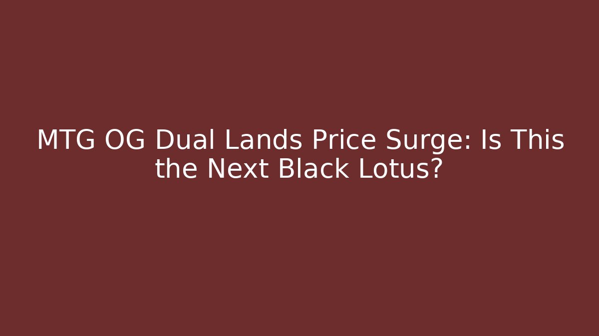 MTG OG Dual Lands Price Surge: Is This the Next Black Lotus?