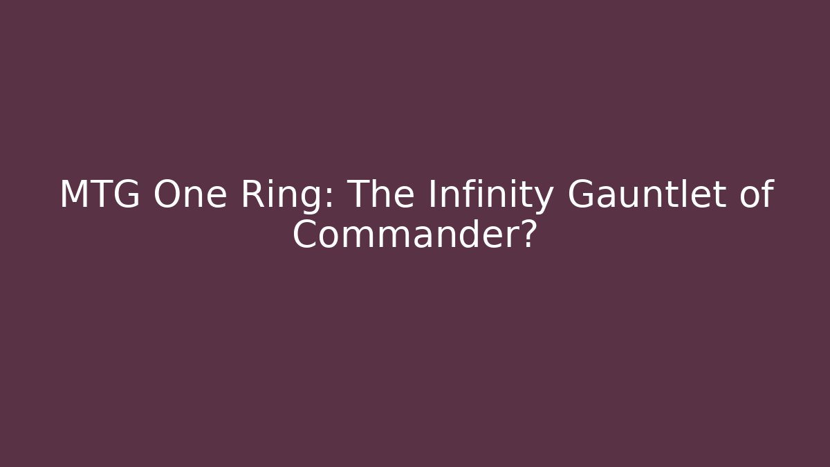 MTG One Ring: The Infinity Gauntlet of Commander?