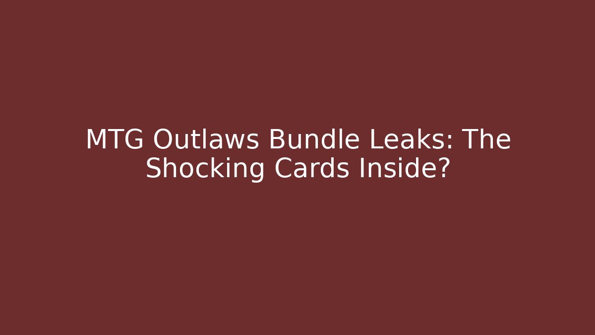 MTG Outlaws Bundle Leaks: The Shocking Cards Inside?