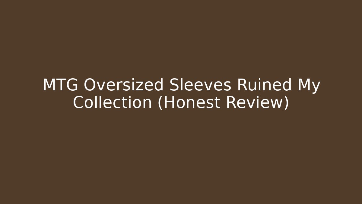 MTG Oversized Sleeves Ruined My Collection (Honest Review)
