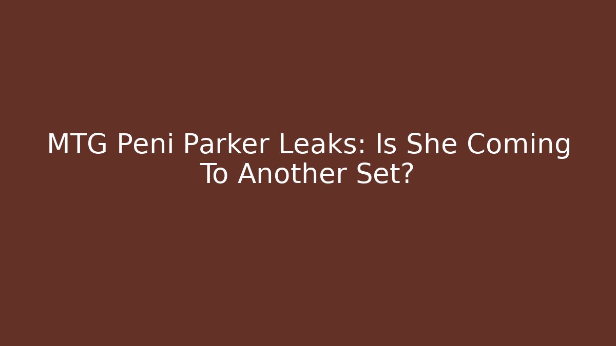 MTG Peni Parker Leaks: Is She Coming To Another Set?