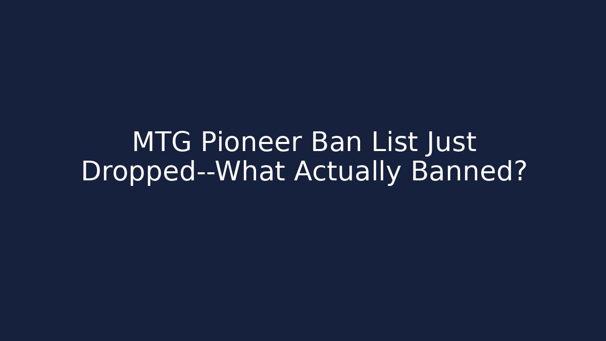 MTG Pioneer Ban List Just Dropped—What Actually Banned?