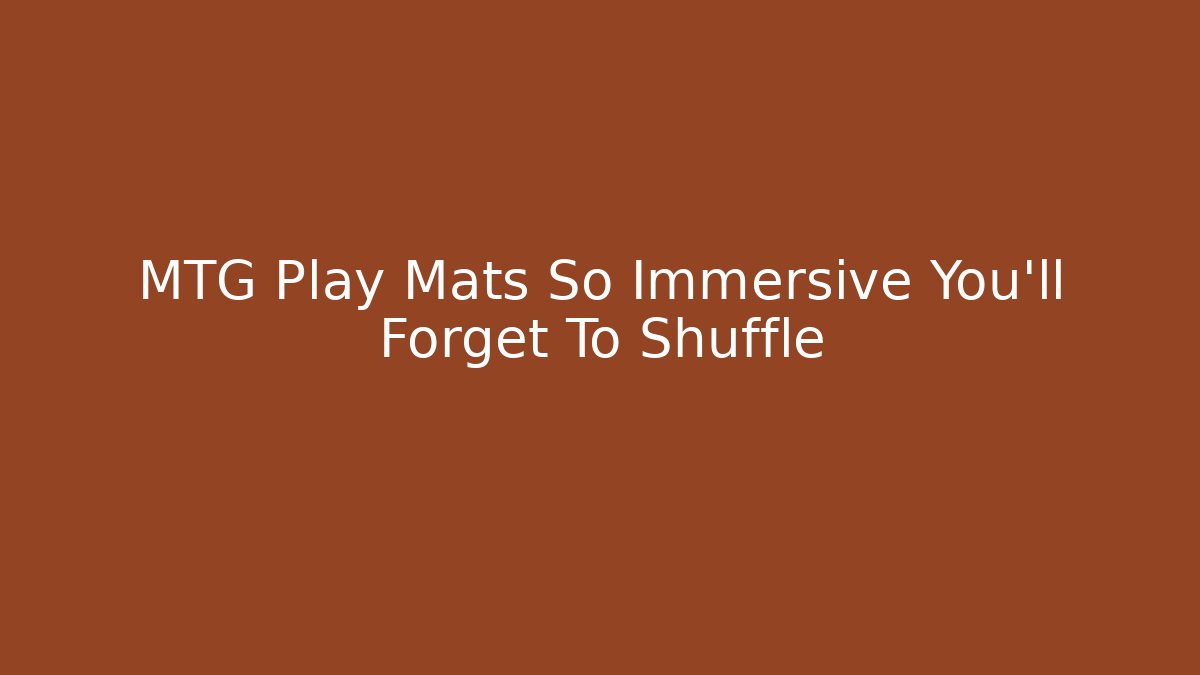 MTG Play Mats So Immersive You'll Forget To Shuffle