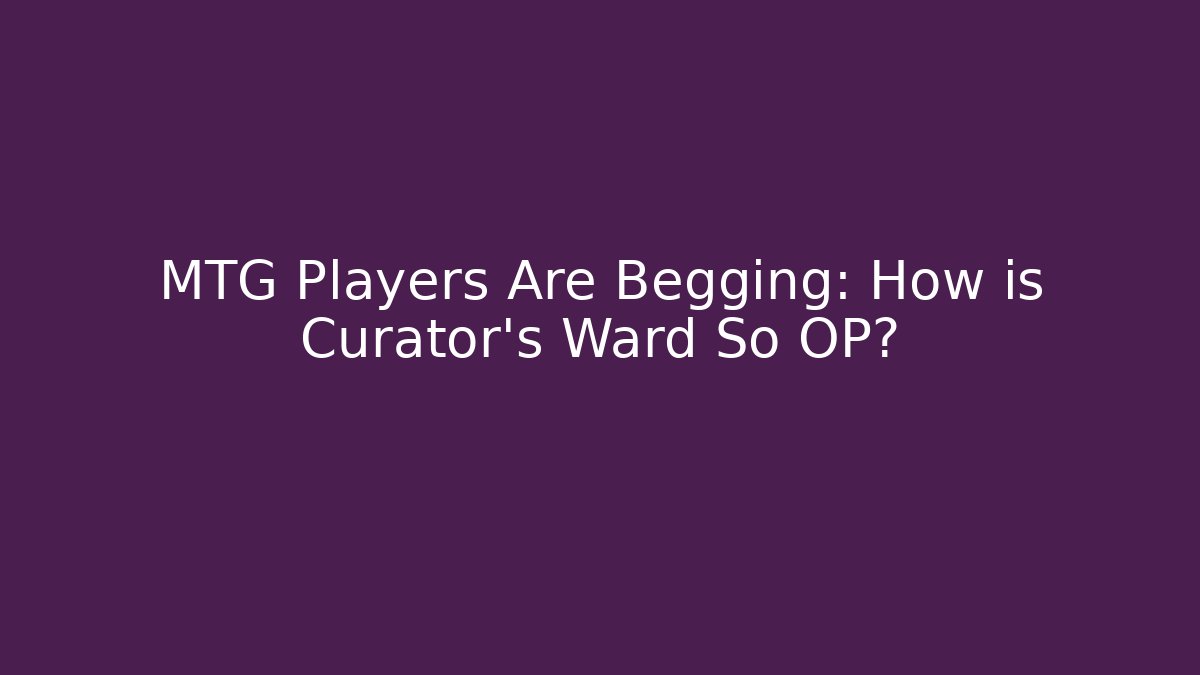 MTG Players Are Begging: How is Curator's Ward So OP?