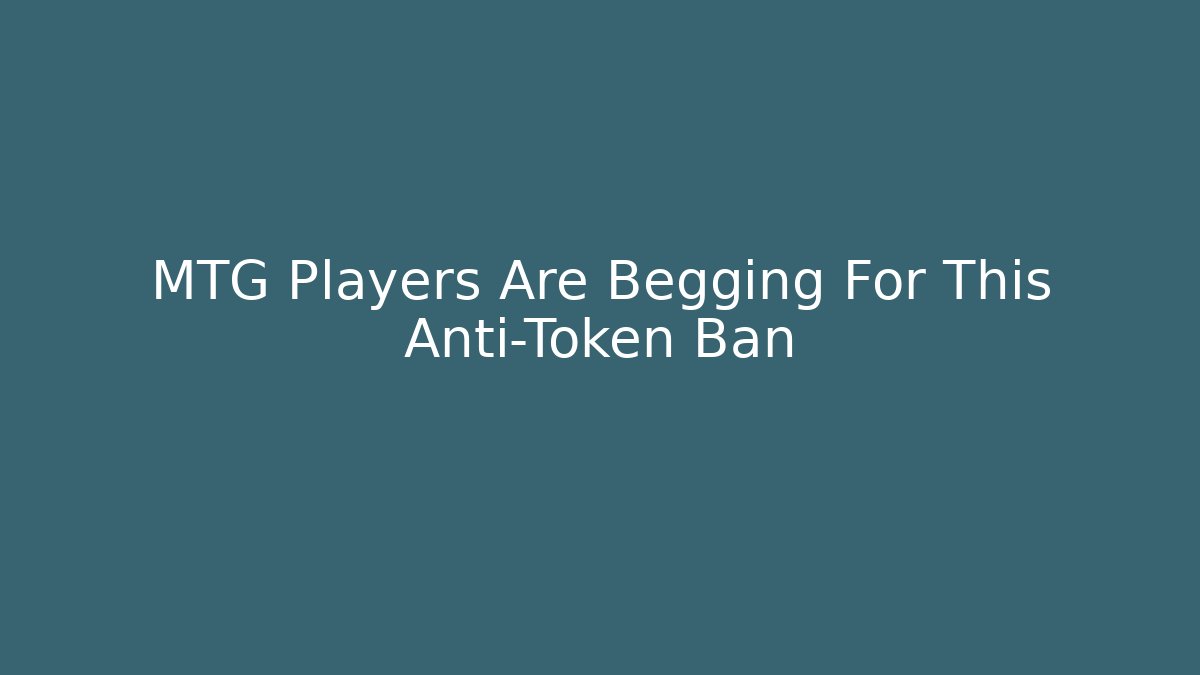 MTG Players Are Begging For This Anti-Token Ban