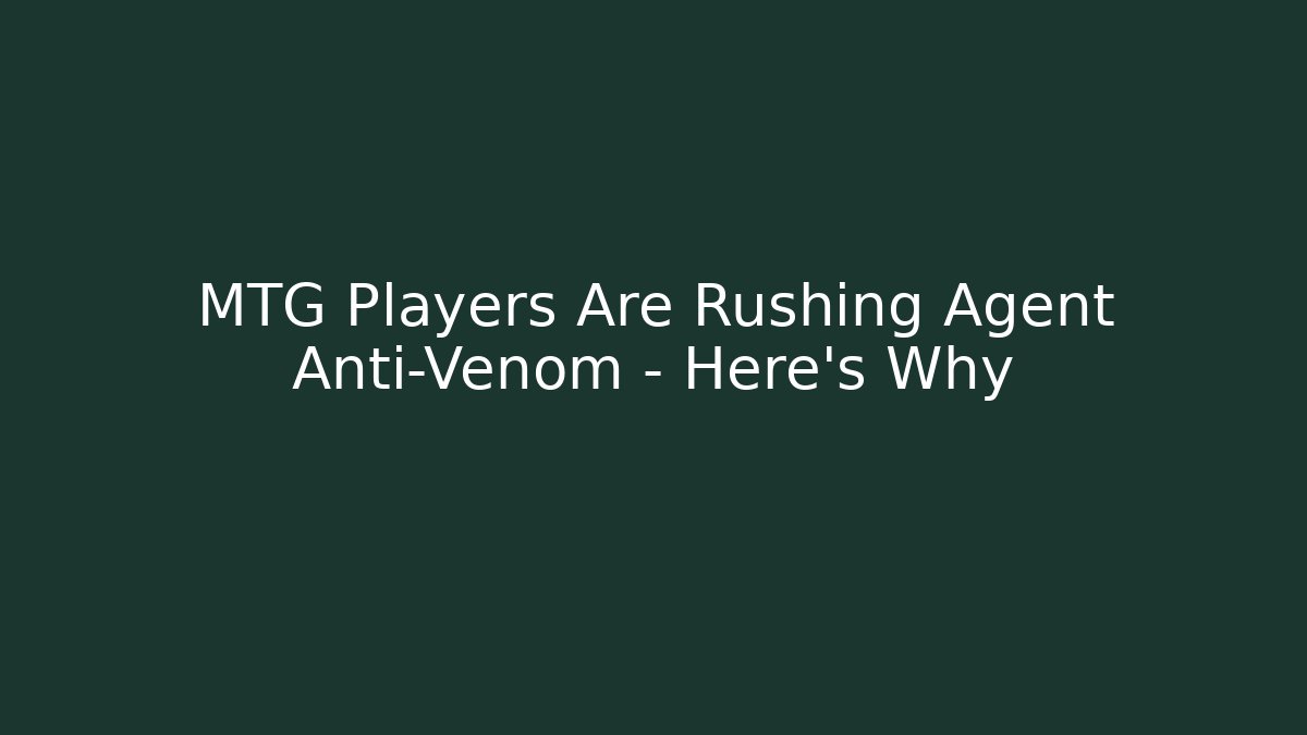 MTG Players Are Rushing Agent Anti-Venom – Here's Why - Método de Aprovação
