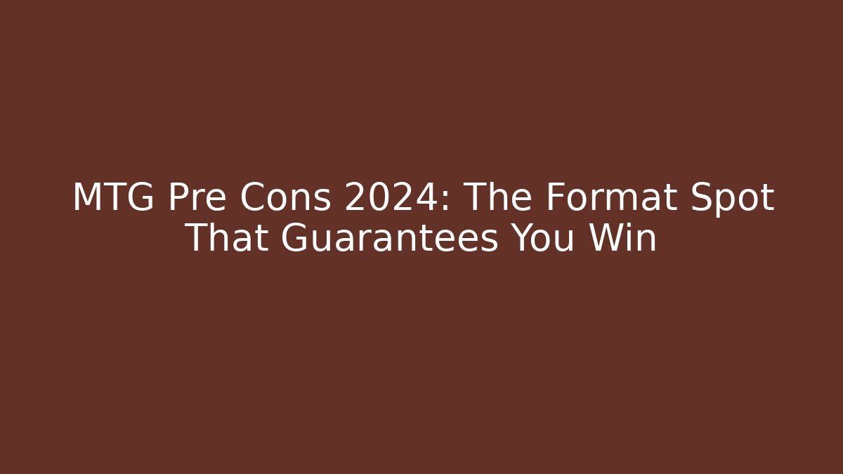 MTG Pre Cons 2024: The Format Spot That Guarantees You Win