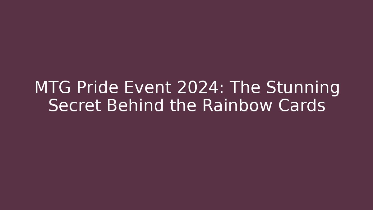 MTG Pride Event 2024: The Stunning Secret Behind the Rainbow Cards