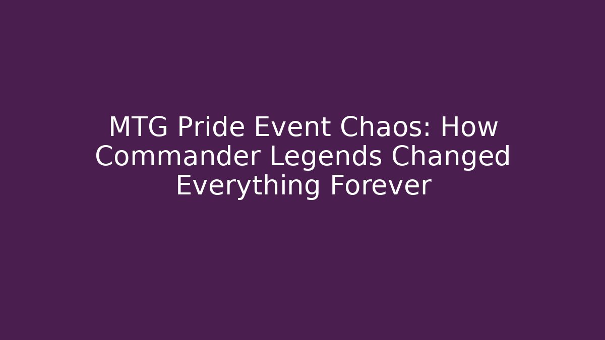 MTG Pride Event Chaos: How Commander Legends Changed Everything Forever