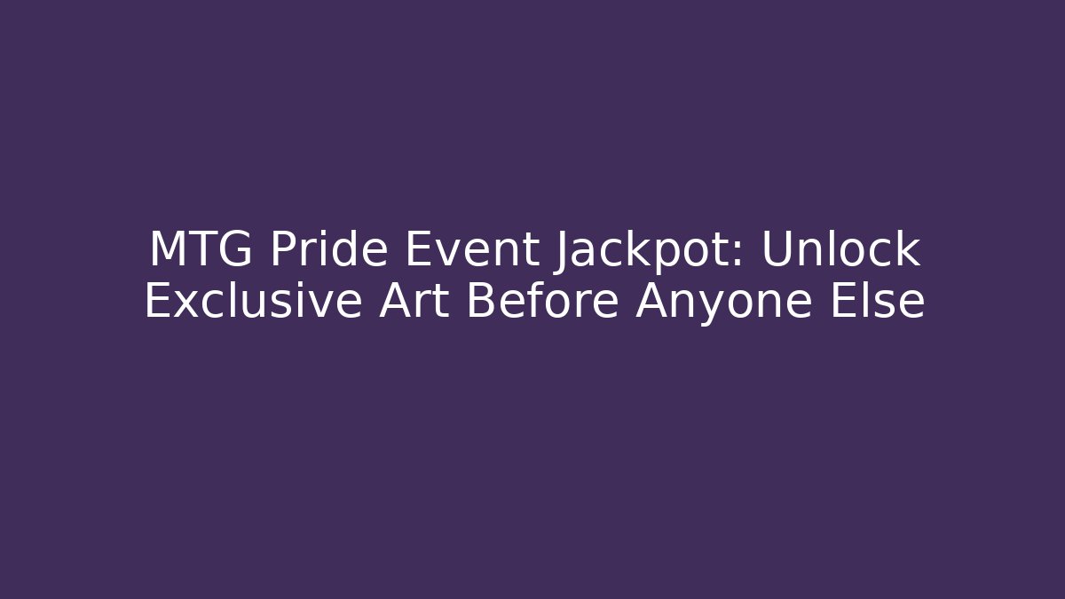 MTG Pride Event Jackpot: Unlock Exclusive Art Before Anyone Else - Método de Aprovação