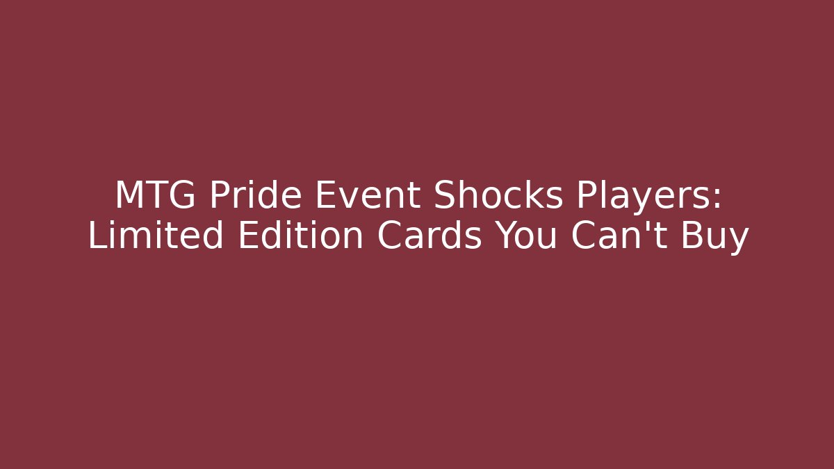 MTG Pride Event Shocks Players: Limited Edition Cards You Can't Buy