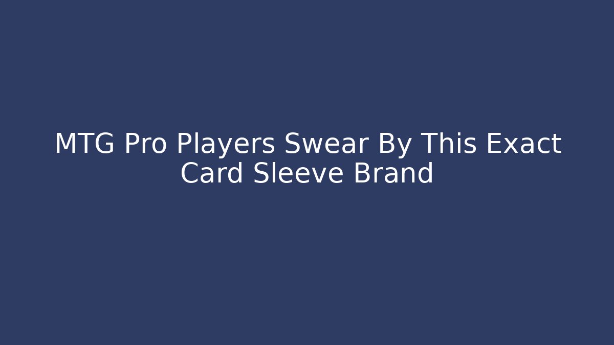 MTG Pro Players Swear By This Exact Card Sleeve Brand