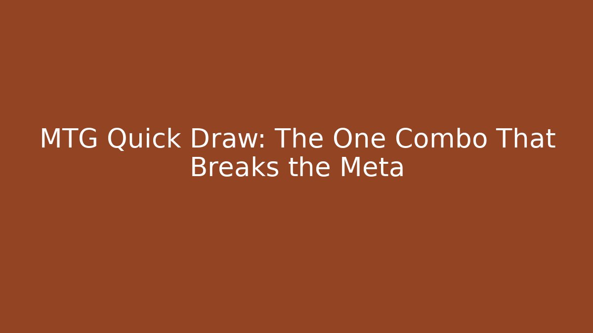 MTG Quick Draw: The One Combo That Breaks the Meta