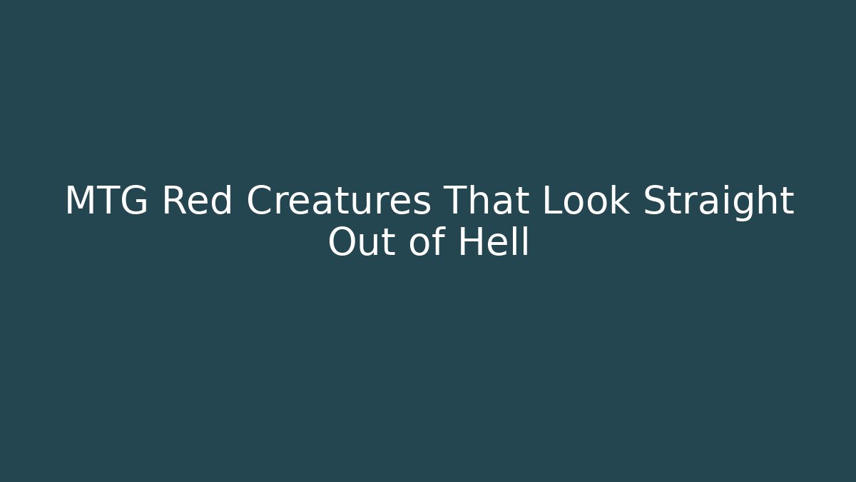 MTG Red Creatures That Look Straight Out of Hell