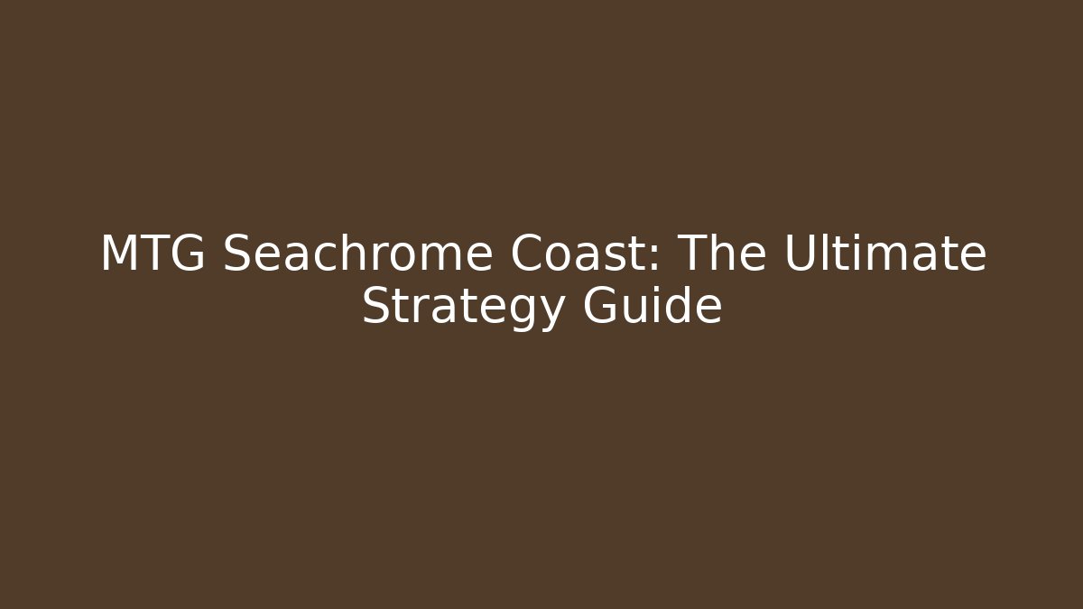 MTG Seachrome Coast: The Ultimate Strategy Guide