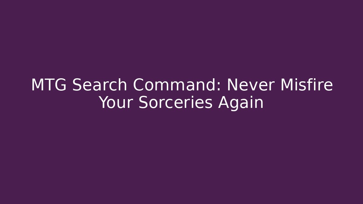 MTG Search Command: Never Misfire Your Sorceries Again