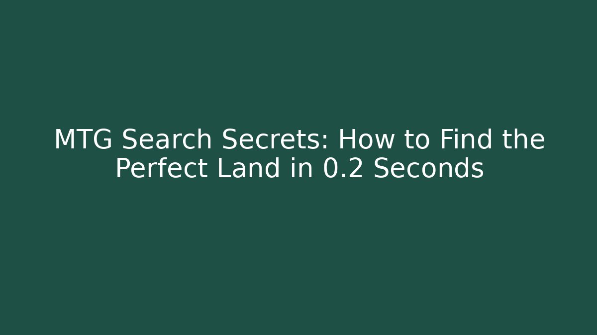 MTG Search Secrets: How to Find the Perfect Land in 0.2 Seconds