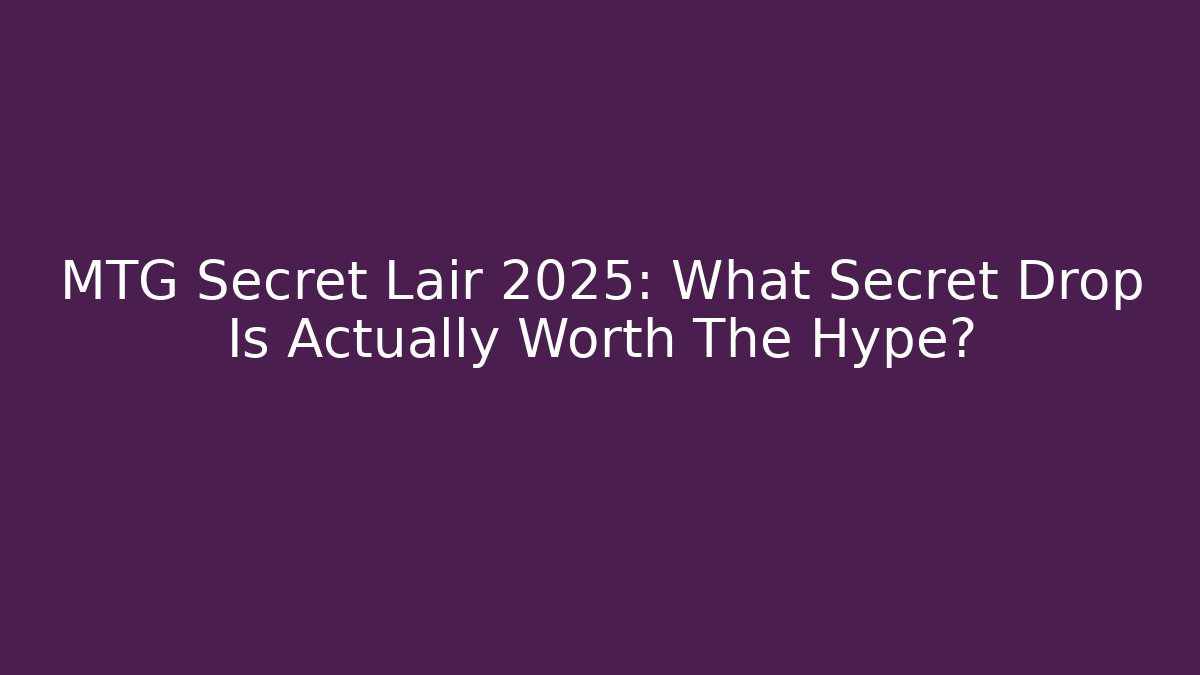 MTG Secret Lair 2025: What Secret Drop Is Actually Worth The Hype?