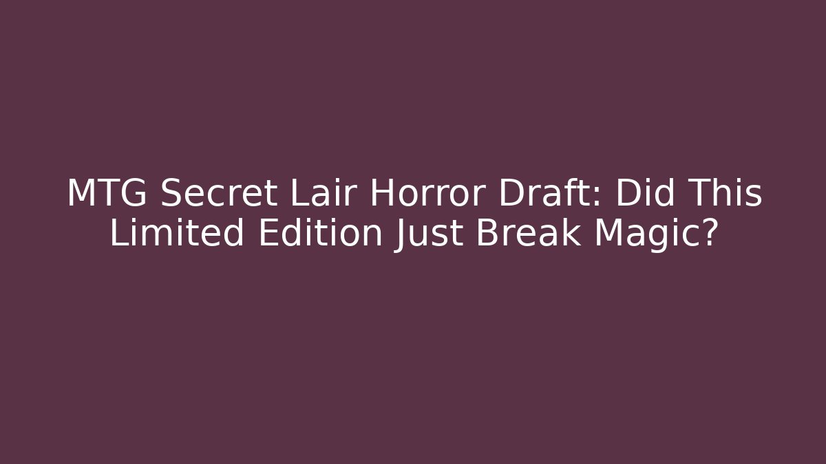 MTG Secret Lair Horror Draft: Did This Limited Edition Just Break Magic?