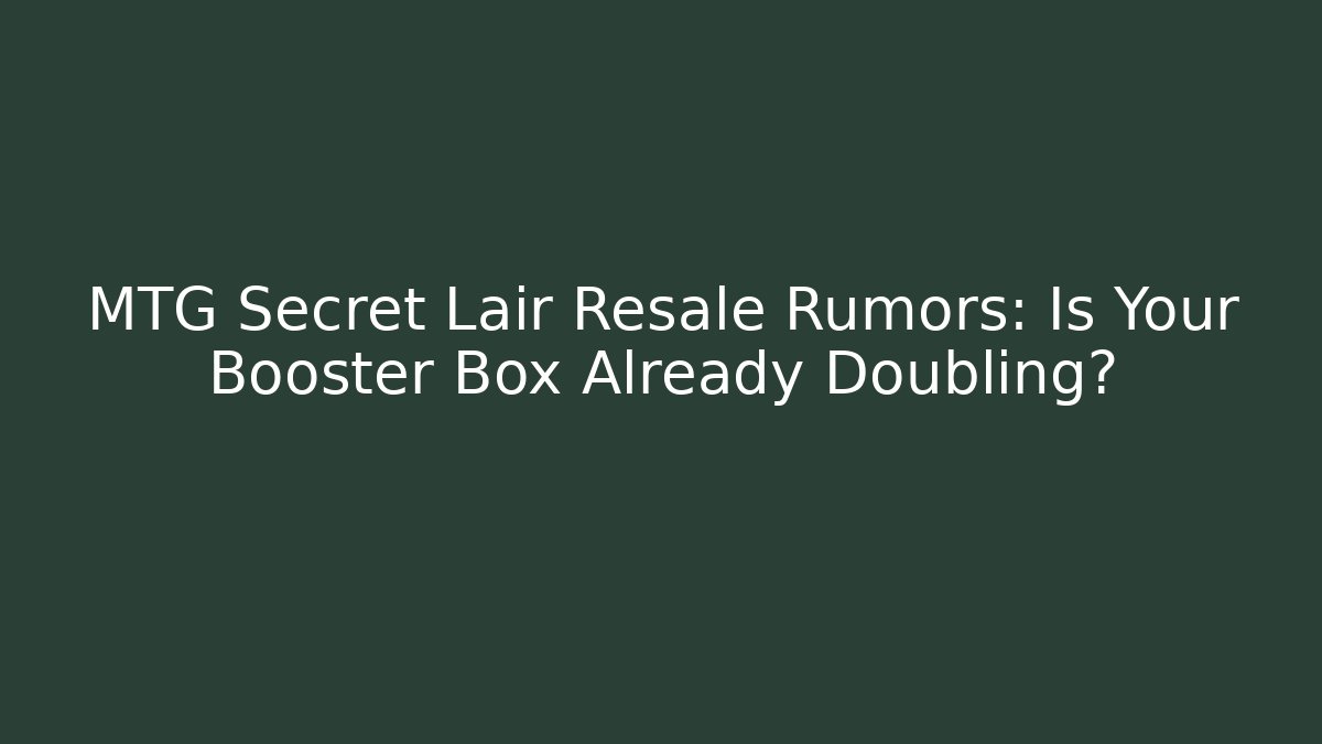 MTG Secret Lair Resale Rumors: Is Your Booster Box Already Doubling?