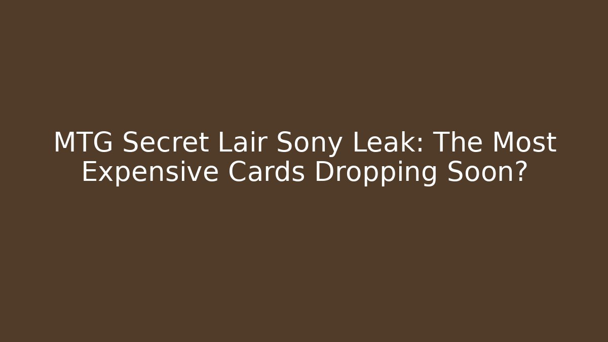 MTG Secret Lair Sony Leak: The Most Expensive Cards Dropping Soon?