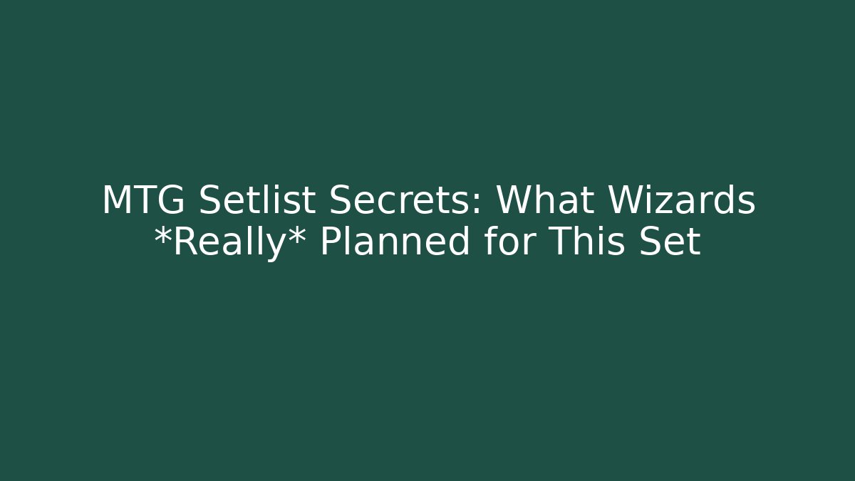 MTG Setlist Secrets: What Wizards *Really* Planned for This Set