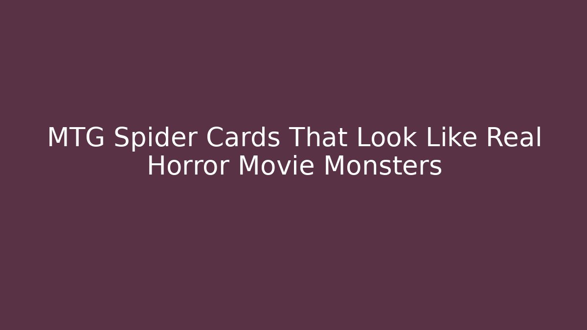 MTG Spider Cards That Look Like Real Horror Movie Monsters