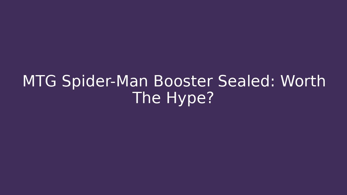 MTG Spider-Man Booster Sealed: Worth The Hype?