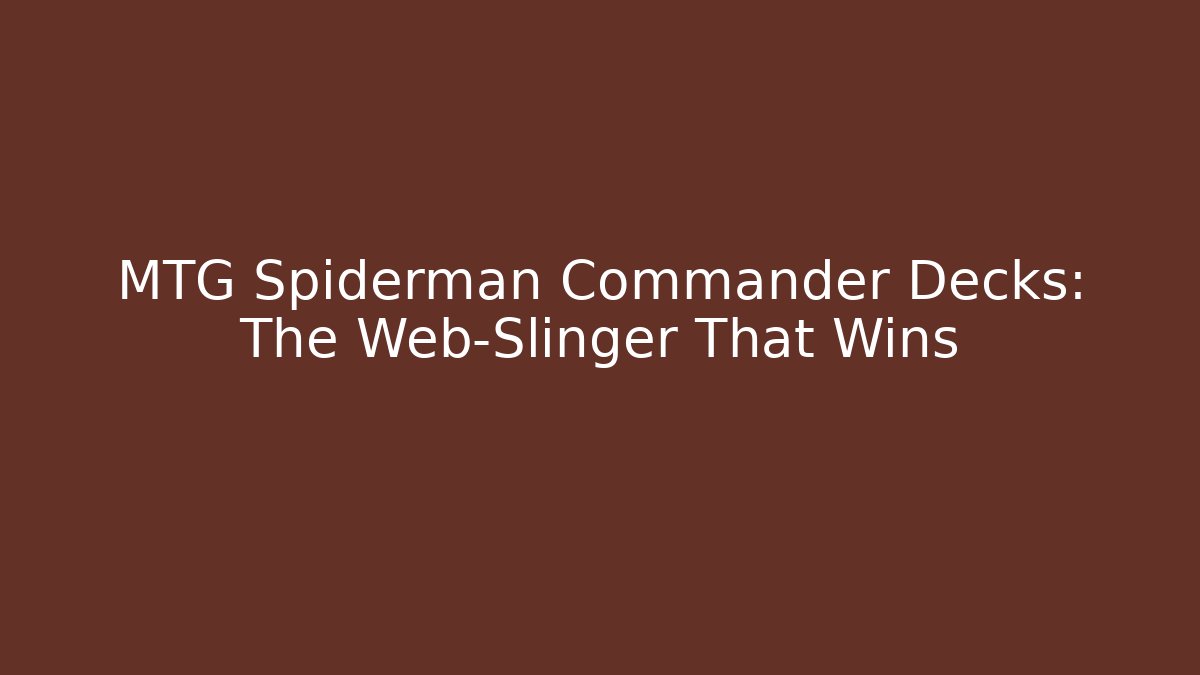 MTG Spiderman Commander Decks: The Web-Slinger That Wins