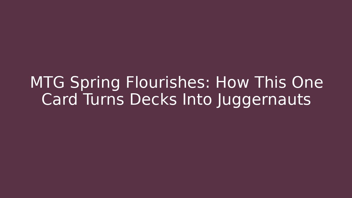 MTG Spring Flourishes: How This One Card Turns Decks Into Juggernauts