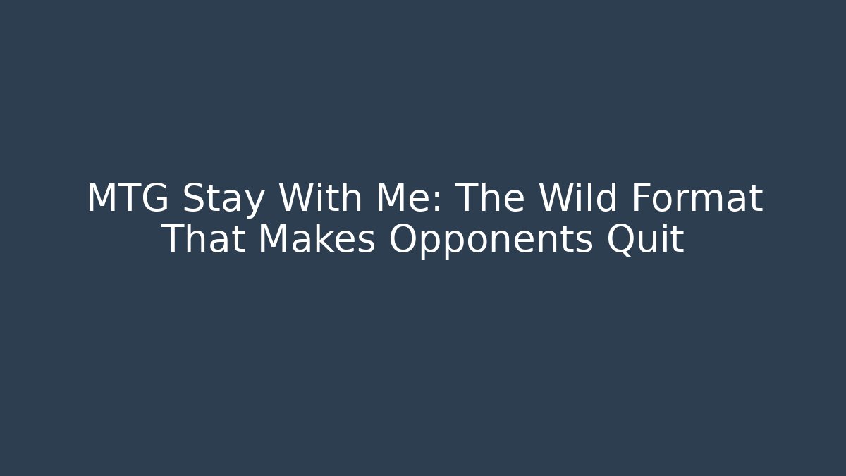 MTG Stay With Me: The Wild Format That Makes Opponents Quit
