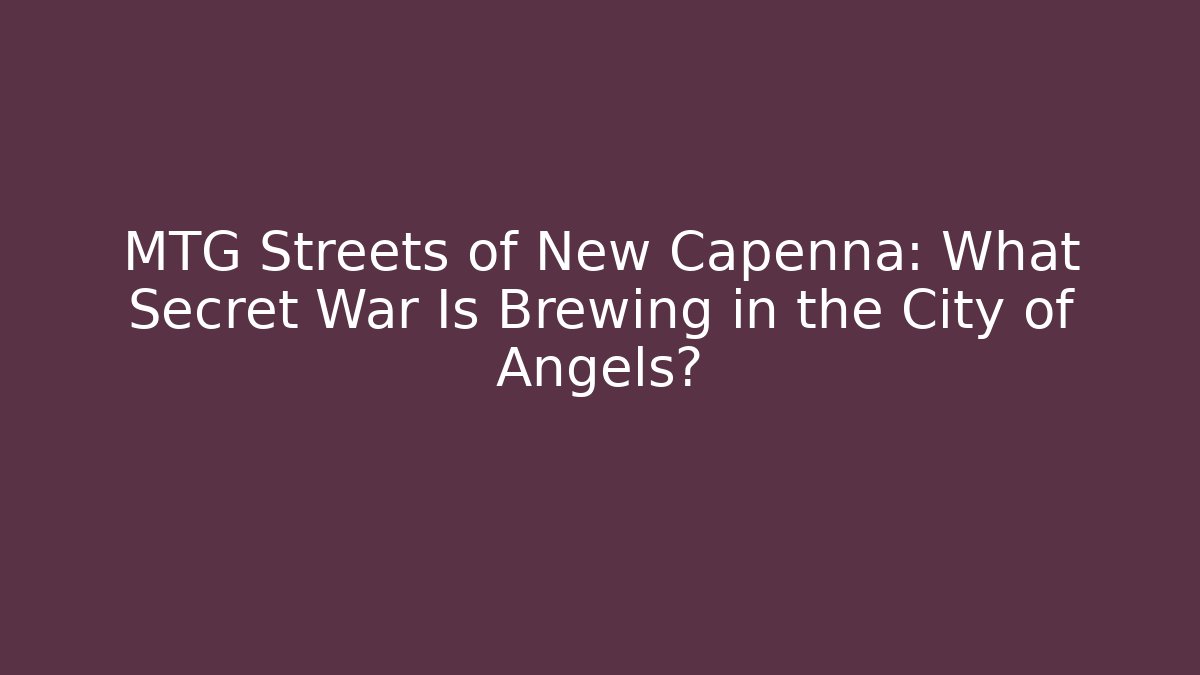 MTG Streets of New Capenna: What Secret War Is Brewing in the City of Angels?