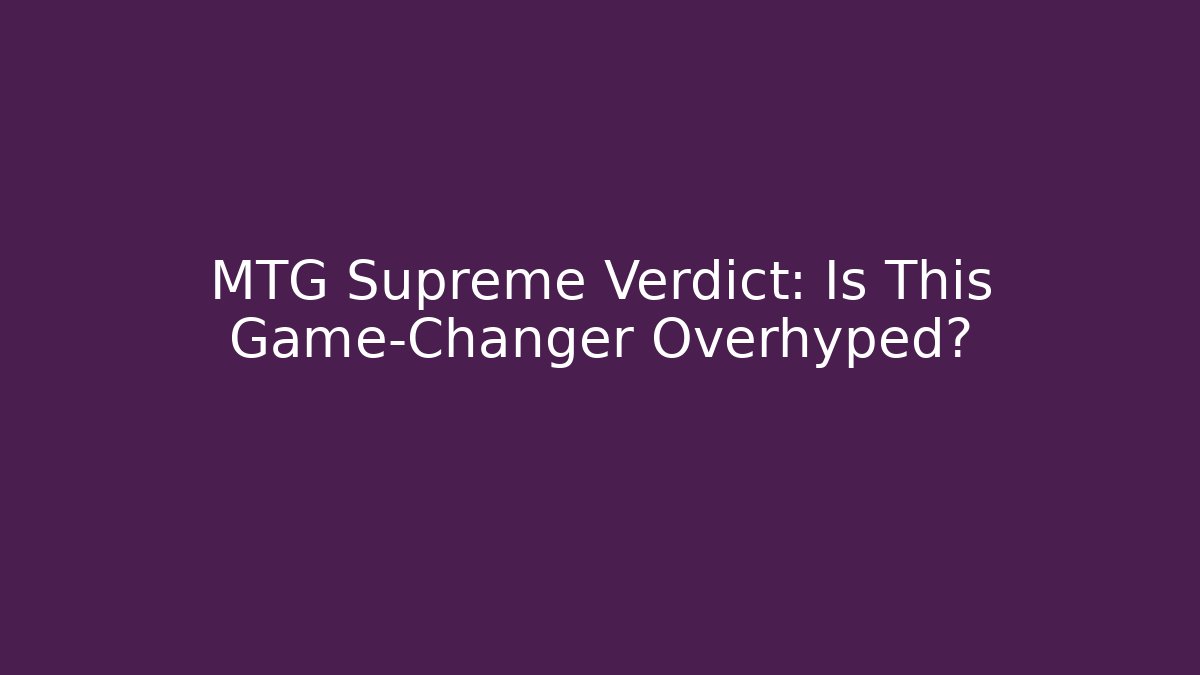 MTG Supreme Verdict: Is This Game-Changer Overhyped?