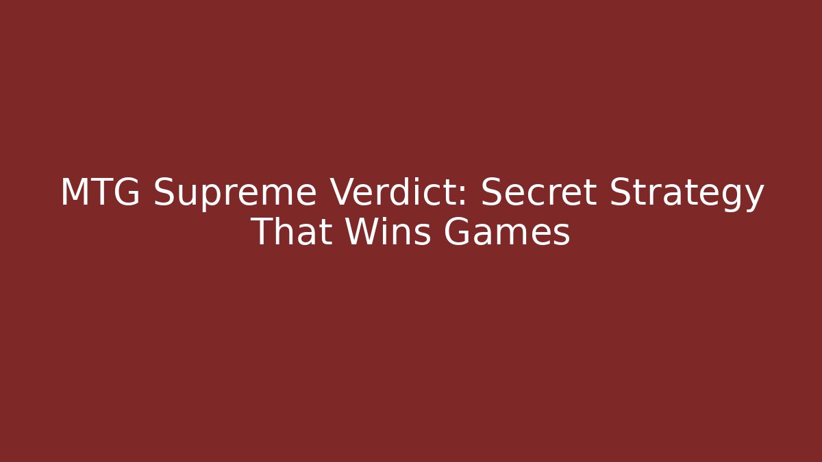 MTG Supreme Verdict: Secret Strategy That Wins Games
