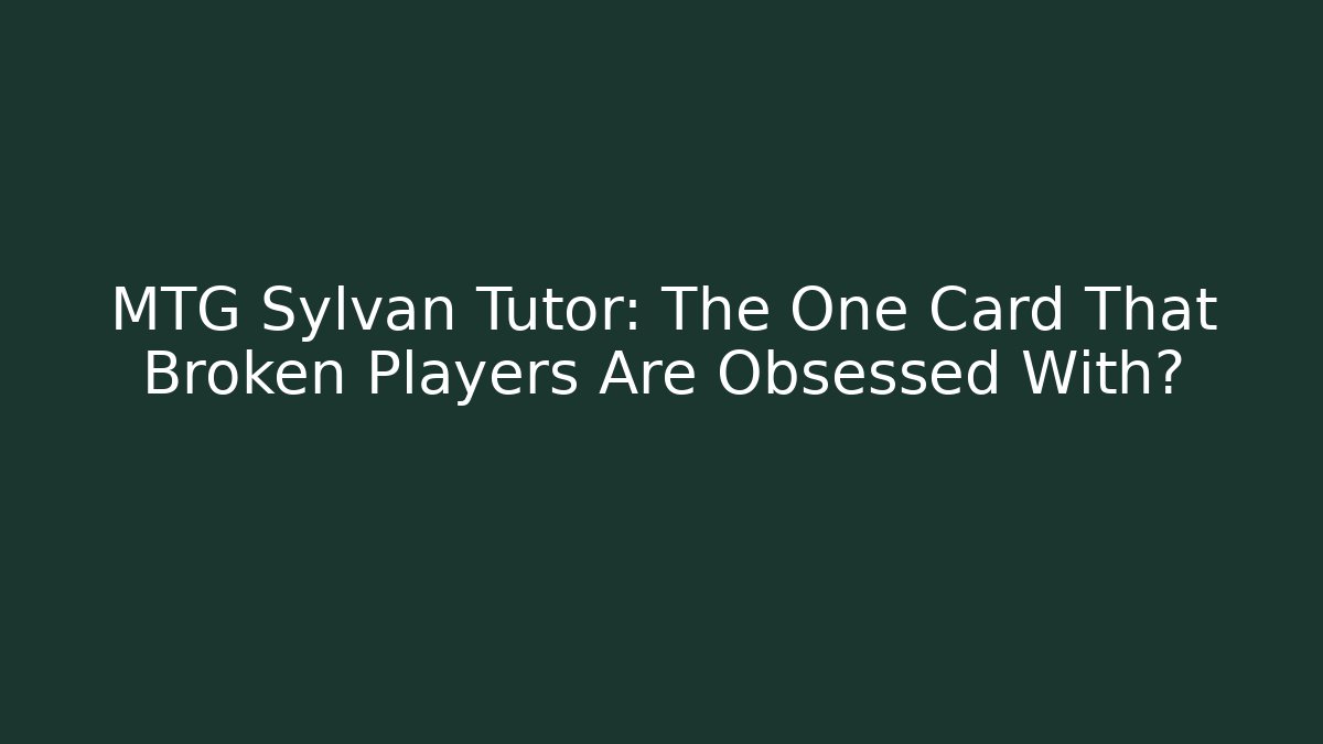 MTG Sylvan Tutor: The One Card That Broken Players Are Obsessed With?