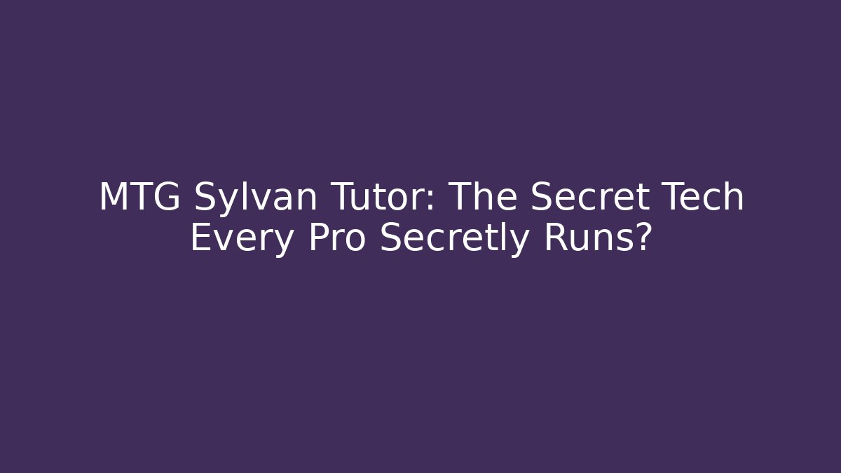 MTG Sylvan Tutor: The Secret Tech Every Pro Secretly Runs?