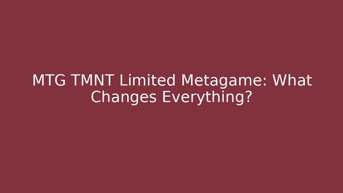 MTG TMNT Limited Metagame: What Changes Everything?
