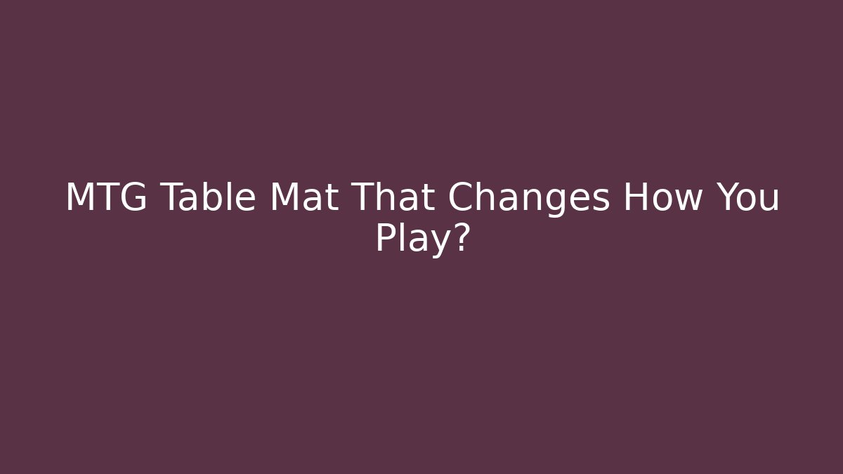 MTG Table Mat That Changes How You Play?
