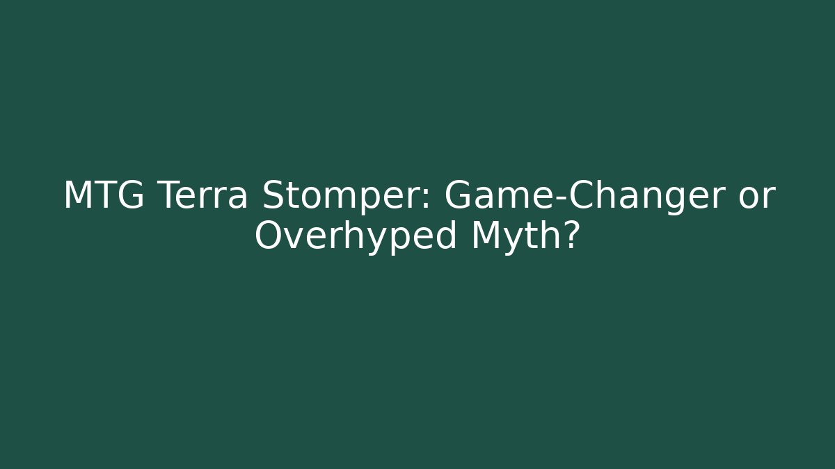 MTG Terra Stomper: Game-Changer or Overhyped Myth? - Método de Aprovação
