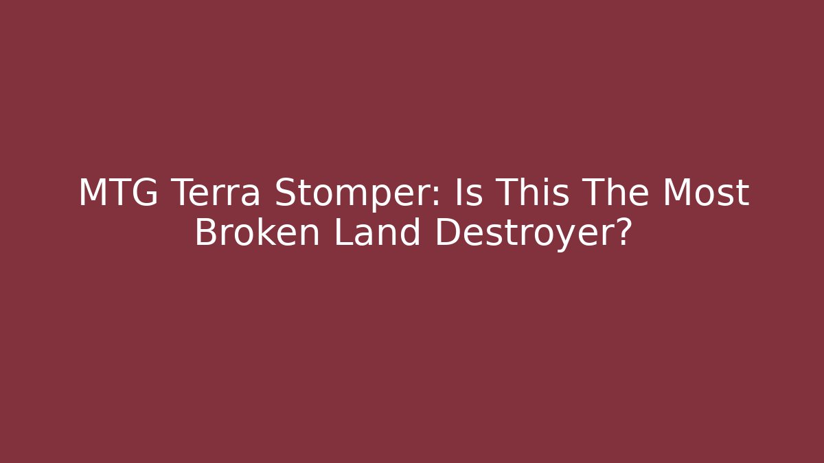 MTG Terra Stomper: Is This The Most Broken Land Destroyer?
