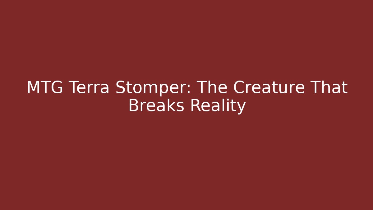 MTG Terra Stomper: The Creature That Breaks Reality