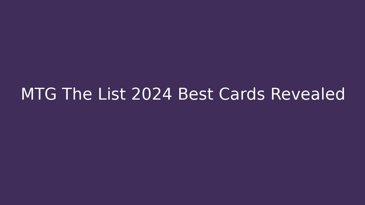 MTG The List 2024 Best Cards Revealed - Método de Aprovação
