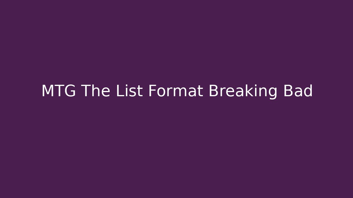 MTG The List Format Breaking Bad